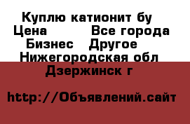 Куплю катионит бу › Цена ­ 100 - Все города Бизнес » Другое   . Нижегородская обл.,Дзержинск г.
